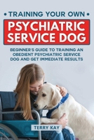 Service Dog: Training Your Own Psychiatric Service Dog: Beginner's Guide to Training an Obedient Psychiatric Service Dog and Get Immediate Results (Book 1) 169639726X Book Cover