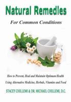 Natural Remedies for Common Conditions: How to Prevent, Heal and Maintain Optimum Health Using Alternative Medicine, Herbals, Vitamins and Food 1329521757 Book Cover