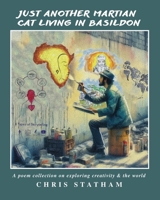 Just Another Martian Cat Living In Basildon: A Poetry Collection On Exploring Creativity & The World 1738536823 Book Cover