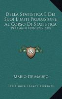 Della Statistica E Dei Suoi Limiti Prolusione Al Corso Di Statistica: Per L'Anne 1878-1879 (1879) 1160421137 Book Cover