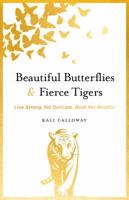 Beautiful Butterflies and Fierce Tigers: Live Strong Yet Delicate, Bold Yet Mindful 0578613670 Book Cover