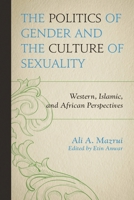 The Politics of Gender and the Culture of Sexuality: Western, Islamic, and African Perspectives 0761864024 Book Cover