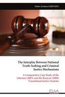 The Interplay Between National Truth-Seeking and Criminal Justice Mechanisms: A Comparative Case Study of the Liberian (2005) and the Kenyan (2008) Transitional Justice Systems 9999333001 Book Cover