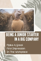 Being A Junior Starter In A Big Company: Make A Great First Impression In The Workplace: Business Presentation Design Principles null Book Cover
