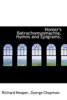 Homer's Batrachomyomachia, Hymns and Epigrams 3337077676 Book Cover