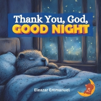 Thank You, God, Good Night: A Christian Bedtime Story to Inspire Gratitude and Peaceful Sleep B0DT4PHXRS Book Cover