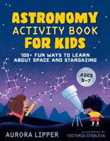 Astronomy Activity Book for Kids: 100+ Fun Ways to Learn about Space and Stargazing 0593435486 Book Cover