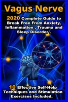 Vagus Nerve: 2020 Complete Guide to Break Free From Anxiety , Inflammation , Trauma and Sleep Disorder . 10 Effective Self-Help Techniques and Stimulation Exercises Included . 1656077574 Book Cover