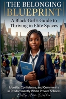 THE BELONGING BLUEPRINT: A Black Girl's Guide to Thriving in Elite Spaces Identity, Confidence, and Community in Predominantly White Private Schools B0HBQJJMRJ Book Cover