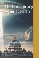 The Conspiracy Against Faith: Unveiling the Battle for Truth B0DPKTTLZC Book Cover