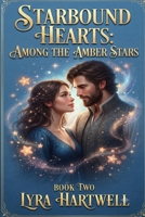 Starbound Hearts: Among the Amber Stars: Book 2 (Starbound Hearts Series.) B0H9J32423 Book Cover