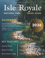 ISLE ROYALE NATIONAL PARk: Explore Michigan’s Pristine Island Wilderness, Rugged Trails, Secluded Lakes, Beaches, Rich Ecosystems, Hiking, Camping and Outdoor Adventures, Perfect for Adventure Seekers B0FHWZLPZY Book Cover