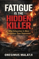 FATIGUE IS THE HIDDEN KILLER: Why Exhaustion Is More Dangerous Than Depression B0GMCG44M4 Book Cover