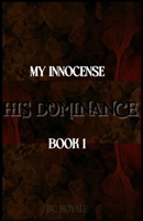 My Innocense... His Dominance: Book 1 1533563446 Book Cover