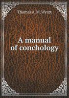 A manual of conchology, according to the system laid down by Lamarck, with the late improvements by De Blainville exemplified and arranged for the use of students 1533440913 Book Cover