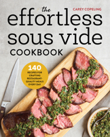 The Effortless Sous Vide Cookbook: 140 Recipes for Crafting Restaurant-quality Meals Every Day 1623159814 Book Cover