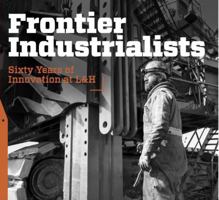 Frontier Industrialists: Sixty Years of Innovation at L&H 1737957825 Book Cover