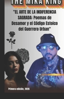 The Mika King "EL ARTE DE LA INDIFERENCIA SAGRADA: Poemas de Desamor y el Código Estoico del Guerrero Urban": The Mika King "EL ARTE DE LA ... Estoico del Guerrero Urban" (Spanish Edition) B0GPN6VWJR Book Cover