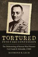 Tortured into Fake Confession: The Dishonoring of Korean War Prisoner Col. Frank H. Schwable, USMC 0786465484 Book Cover