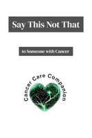 Say This Not That to Someone with Cancer B0GR93YRZ5 Book Cover