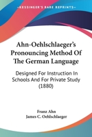 Ahn- Hlschlaeger's Pronouncing Method of the German Language: Designed for Instruction in Schools and for Private Study. First Course: Exercises, Reader, Vocabularies, Conversations, Collection of Wor 1168094445 Book Cover