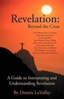 Revelation: Beyond the Cross: A Guide to Interpreting and Understanding Revelation 1462059554 Book Cover