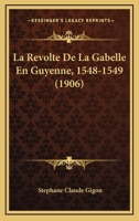 La Revolte De La Gabelle En Guyenne, 1548-1549 (1906) 1160839573 Book Cover