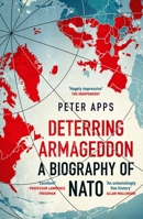 Deterring Armageddon: A Biography of Nato: The Astonishingly Fine History of the World's Most Successful Military Alliance 1035405792 Book Cover