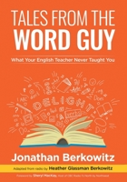 Tales From the Word Guy: What Your English Teacher Never Taught You 1039149367 Book Cover