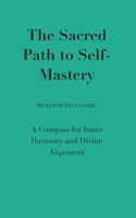 The Sacred Path to Self-Mastery: Embracing Authenticity and Conscious Living B0DV3WW825 Book Cover