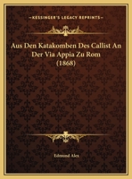 Aus Den Katakomben Des Callist An Der Via Appia Zu Rom (1868) 1160308004 Book Cover