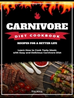 Carnivore Diet Cookbook: Learn How to Cook Tasty Meals with Easy and Delicious Carnivore Diet Recipes for a Better Life 1802959858 Book Cover
