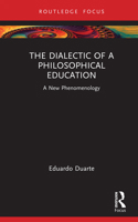 The Dialectic of Philosophical Education: A New Phenomenology (Routledge International Studies in the Philosophy of Education) 1032595809 Book Cover