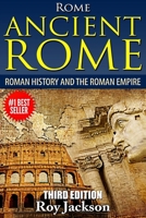 ROME : Ancient Rome: Roman History and The Roman Empire (Rise and Fall, Roman Military, Ancient Egypt, Ancient Greece, Ancient History) 1514179288 Book Cover