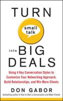Turn Small Talk into Big Deals: Using 4 Key Conversation Styles to Customize Your Networking Approach, Build Relationships, and Win More Clients 0071599657 Book Cover