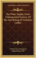 The Water Supply, From Underground Sources, Of The East Riding Of Yorkshire 1120935989 Book Cover