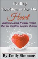 Healing Nourishment For The Heart: Delicious, heart-friendly recipes that are simple to prepare at home 1393576125 Book Cover