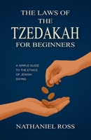 The Laws of the Tzedakah for Beginners: A Simple Guide to the Ethics of Jewish Giving B0FD44D6WX Book Cover