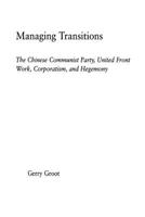Managing Transitions: The Chinese Communist Party, United Front Work, Corporatism and Hegemony 0415860946 Book Cover