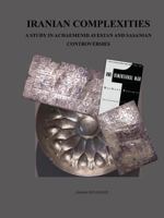 Iranian Complexities: A Study in Achaemenid, Avestan, and Sasanian Controversies 1387719718 Book Cover