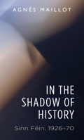 In the Shadow of History: Sinn F�in 1926-70 071908489X Book Cover