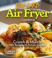 Low Carb Air Fryer Cookbook: Crunch & Munch - 100+ Recipes with Pictures Included (Low-Carb Collection) B0FQ33H3NB Book Cover