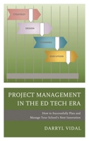 Project Management in the Ed Tech Era: How to Successfully Plan and Manage Your School's Next Innovation 1475835485 Book Cover