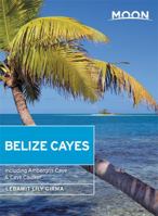 Moon Belize Cayes: Including Ambergris Caye & Caye Caulker (Travel Guide) 163121635X Book Cover