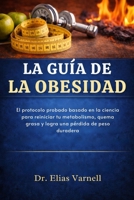 La Guía De La Obesidad: El protocolo probado basado en la ciencia para reiniciar tu metabolismo, Quema grasa y logra una pérdida de peso duradera (Spanish Edition) B0GXNSXV4Y Book Cover