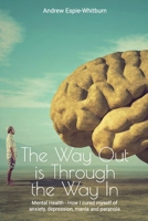 The Way Out is Through the Way in: Mental Health - How I cured myself of anxiety, depression, mania and paranoia 0646826492 Book Cover