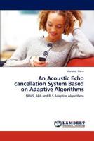 An Acoustic Echo Cancellation System Based on Adaptive Algorithms 3659311545 Book Cover