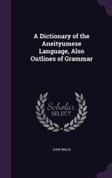 A Dictionary of the Aneityumese Language, Also Outlines of Grammar 1356779514 Book Cover