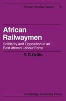 African Railwaymen: Solidarity and Opposition in an East African Labour Force (African Studies) 0521100771 Book Cover