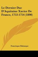 Le Dernier Duc D'Aquitaine, Xavier de France, 1753-1754: A(c)Tude Historique 201373963X Book Cover